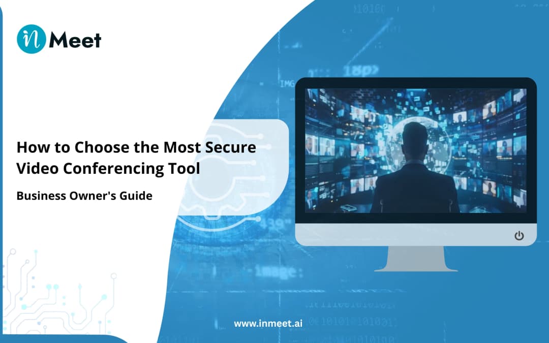 How to Choose the Most Secure Video Conferencing Tool: Business Owners Guide